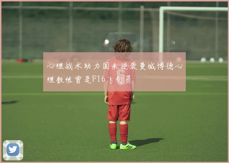 心理战术助力国米逆袭曼城博德心理教练曾是F16飞行员