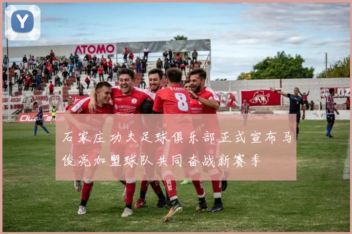 石家庄功夫足球俱乐部正式宣布马俊亮加盟球队共同奋战新赛季